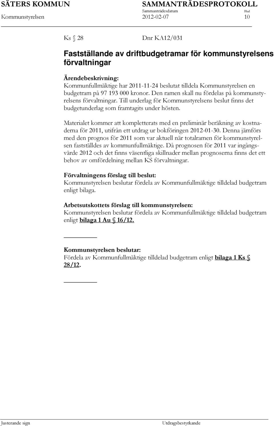 Till underlag för Kommunstyrelsens beslut finns det budgetunderlag som framtagits under hösten.