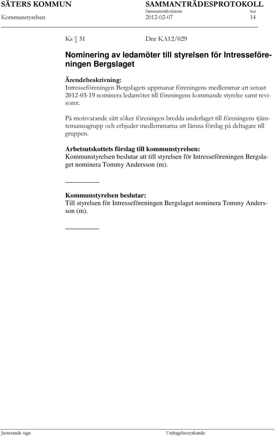 På motsvarande sätt söker föreningen bredda underlaget till föreningens tjänstemannagrupp och erbjuder medlemmarna att lämna förslag på deltagare till gruppen.