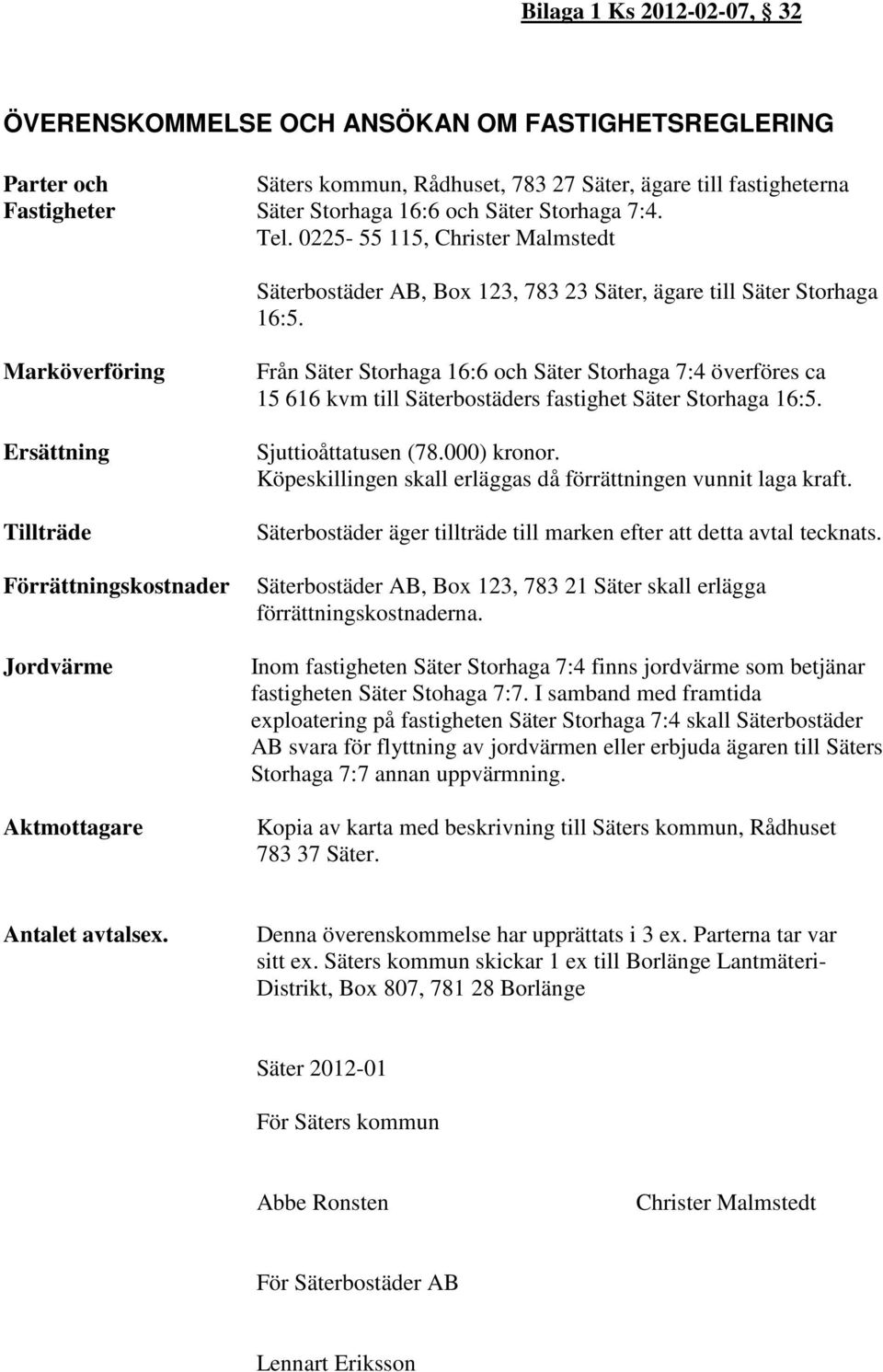 Marköverföring Ersättning Tillträde Förrättningskostnader Jordvärme Aktmottagare Från Säter Storhaga 16:6 och Säter Storhaga 7:4 överföres ca 15 616 kvm till Säterbostäders fastighet Säter Storhaga