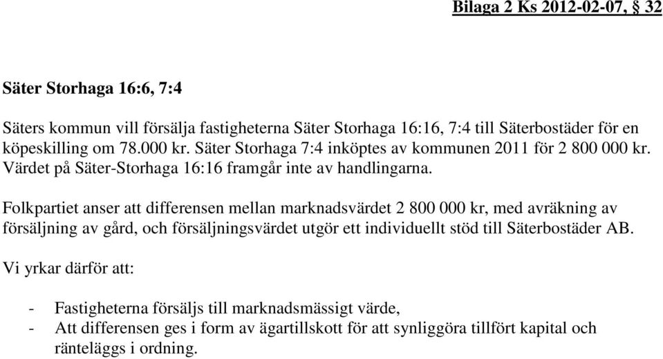 Folkpartiet anser att differensen mellan marknadsvärdet 2 800 000 kr, med avräkning av försäljning av gård, och försäljningsvärdet utgör ett individuellt stöd till