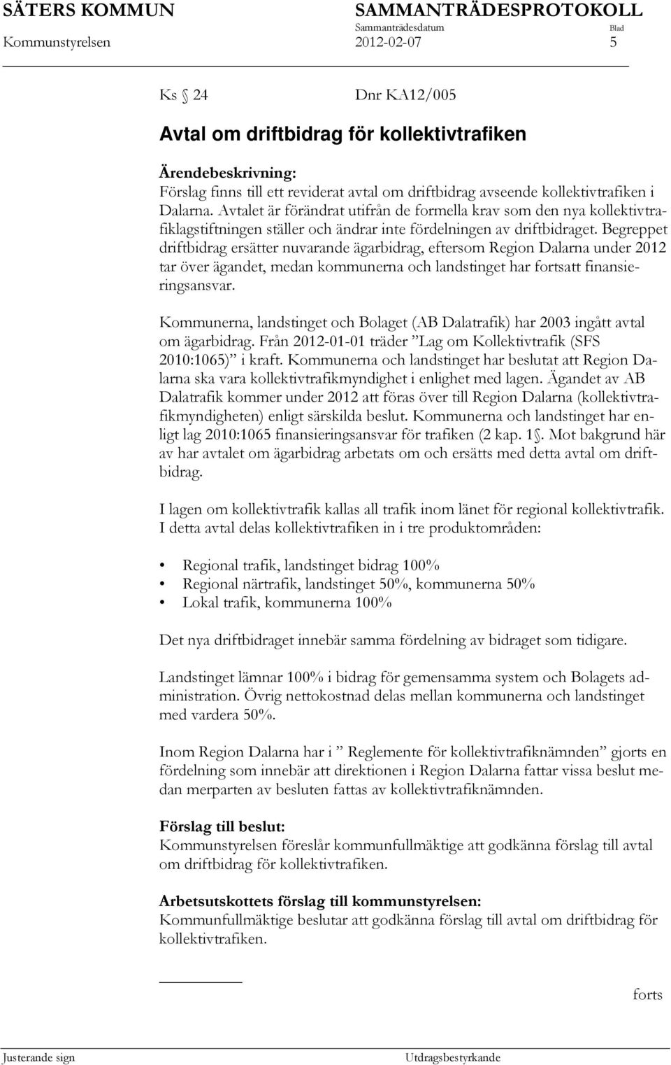 Begreppet driftbidrag ersätter nuvarande ägarbidrag, eftersom Region Dalarna under 2012 tar över ägandet, medan kommunerna och landstinget har fortsatt finansieringsansvar.