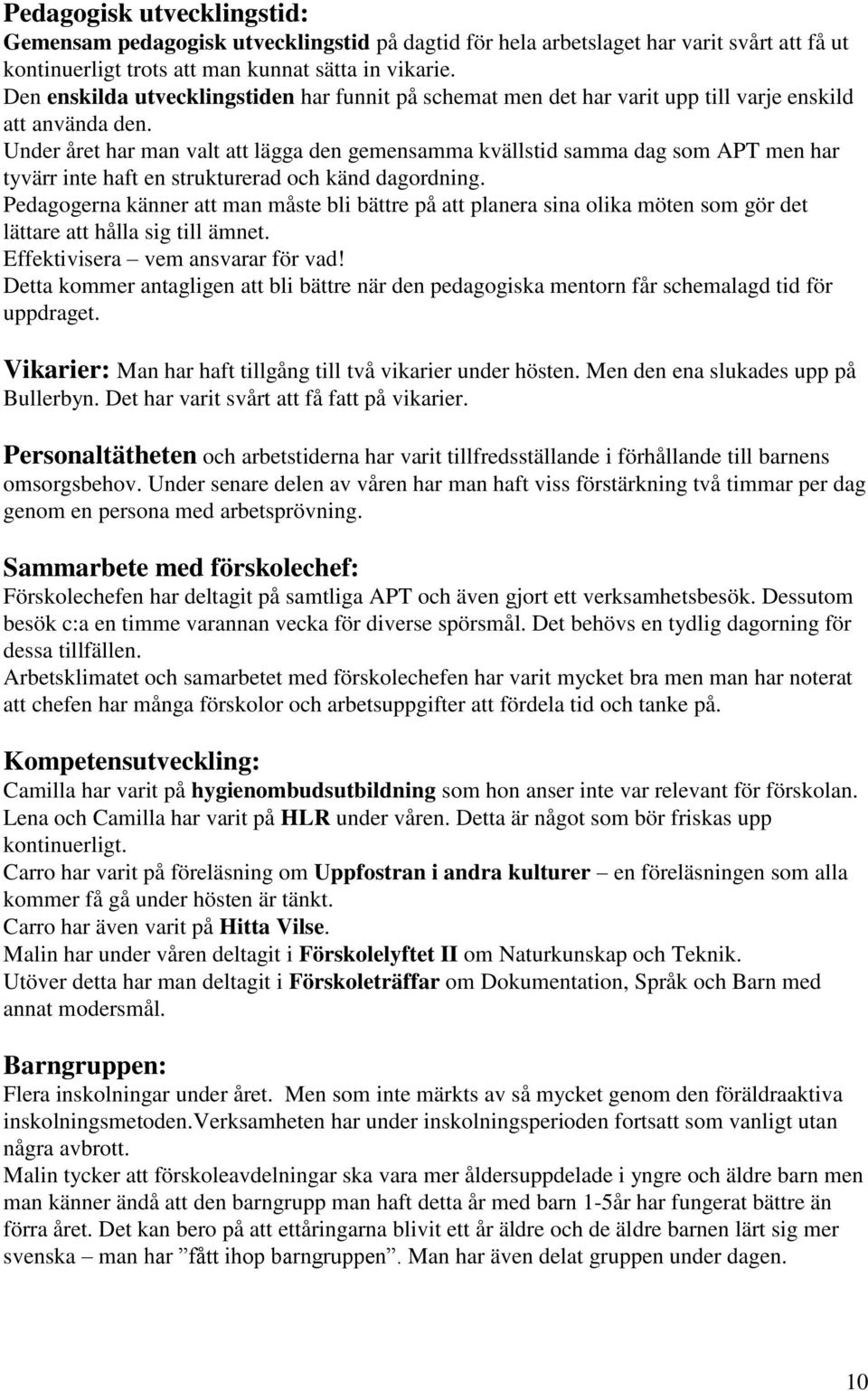 Under året har man valt att lägga den gemensamma kvällstid samma dag som APT men har tyvärr inte haft en strukturerad och känd dagordning.