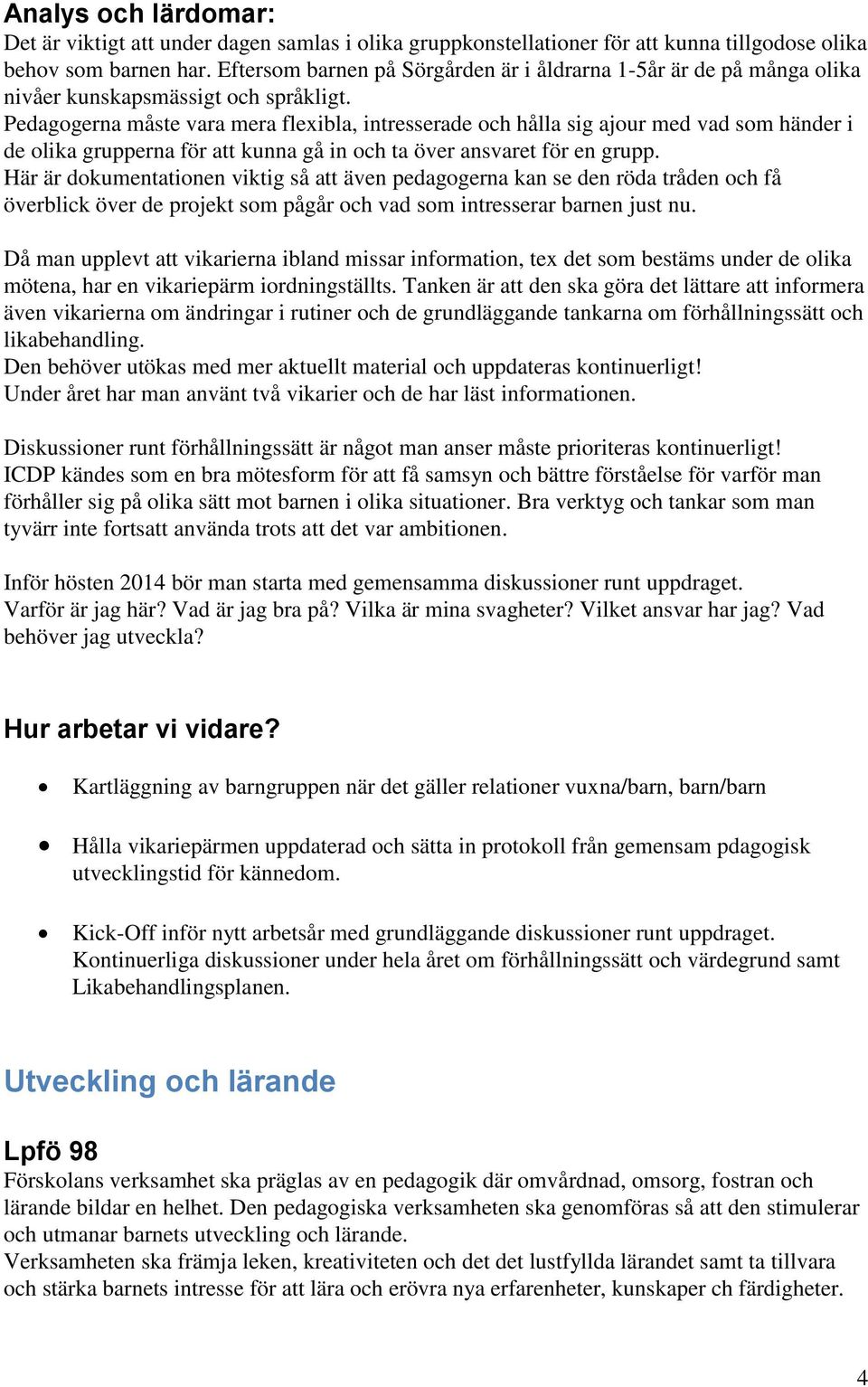 Pedagogerna måste vara mera flexibla, intresserade och hålla sig ajour med vad som händer i de olika grupperna för att kunna gå in och ta över ansvaret för en grupp.