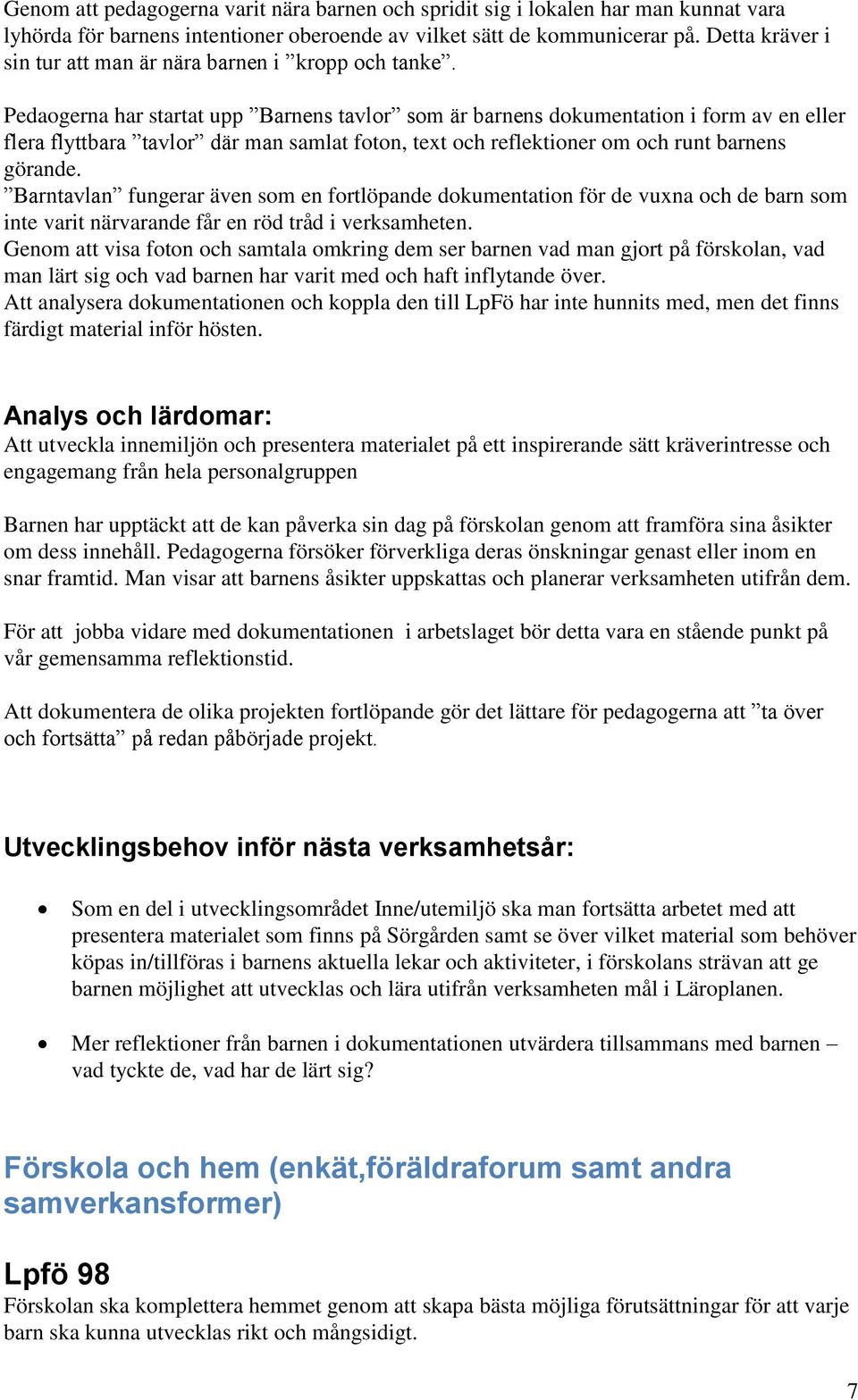 Pedaogerna har startat upp Barnens tavlor som är barnens dokumentation i form av en eller flera flyttbara tavlor där man samlat foton, text och reflektioner om och runt barnens görande.