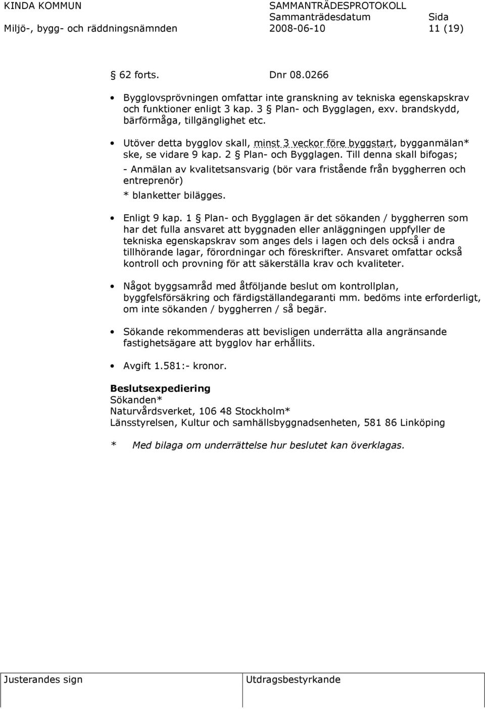 Till denna skall bifogas; - Anmälan av kvalitetsansvarig (bör vara fristående från byggherren och entreprenör) * blanketter bilägges. Enligt 9 kap.