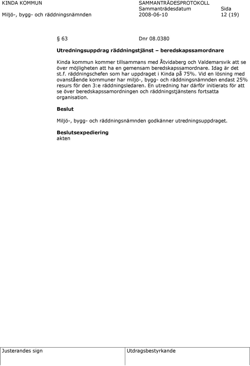 gemensam beredskapssamordnare. Idag är det st.f. räddningschefen som har uppdraget i Kinda på 75%.