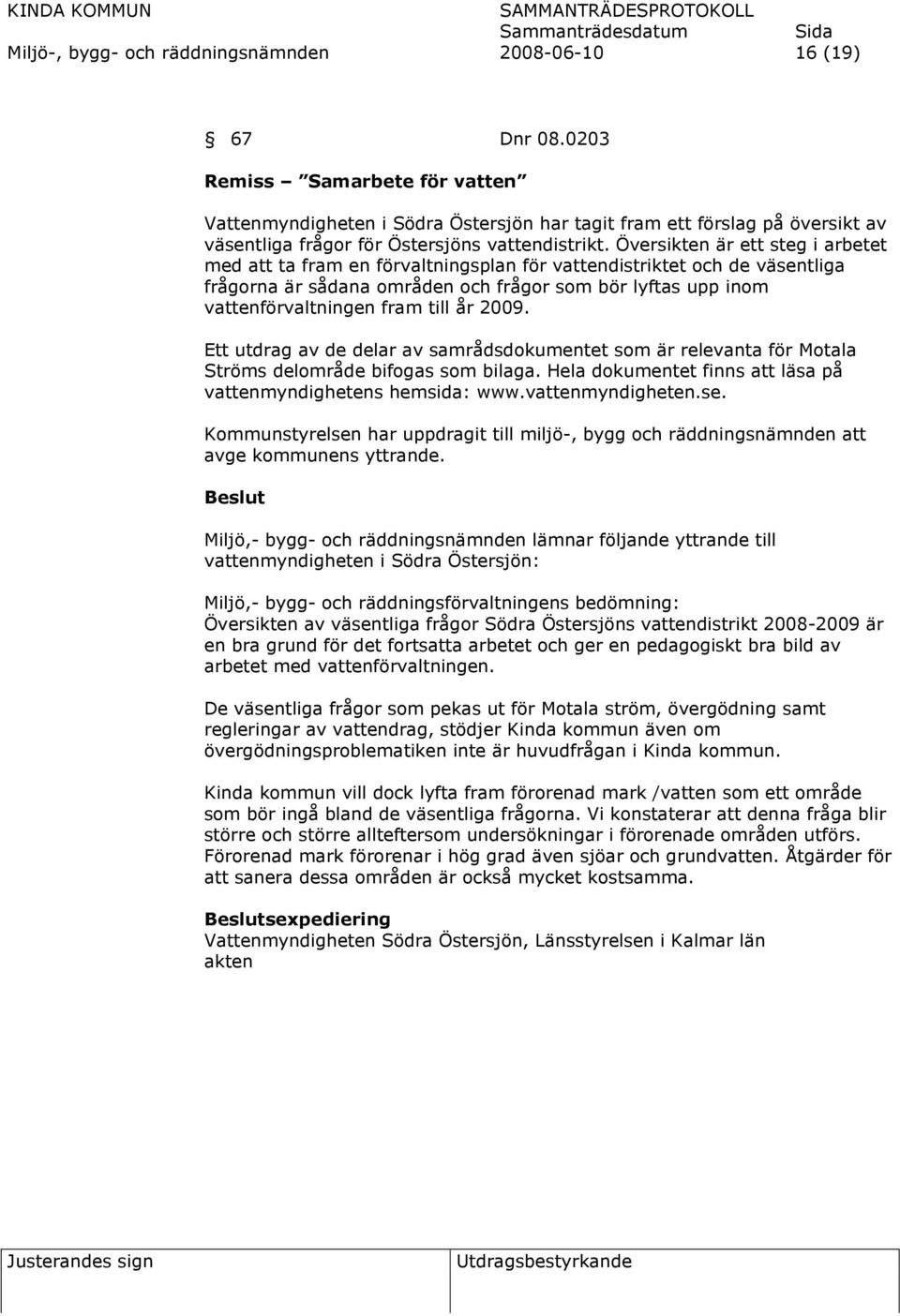 Översikten är ett steg i arbetet med att ta fram en förvaltningsplan för vattendistriktet och de väsentliga frågorna är sådana områden och frågor som bör lyftas upp inom vattenförvaltningen fram till