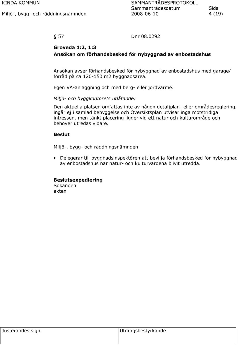 Egen VA-anläggning och med berg- eller jordvärme.