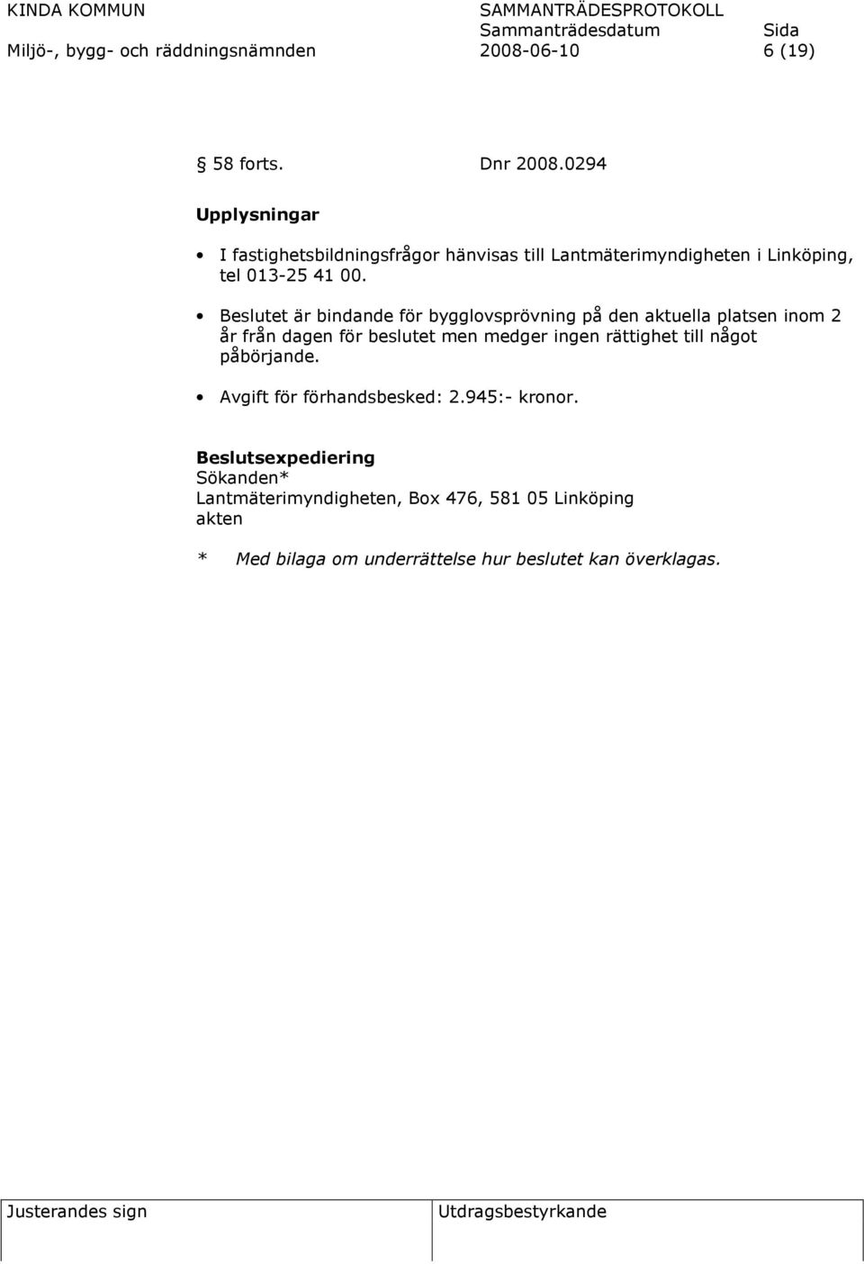 et är bindande för bygglovsprövning på den aktuella platsen inom 2 år från dagen för beslutet men medger ingen rättighet till
