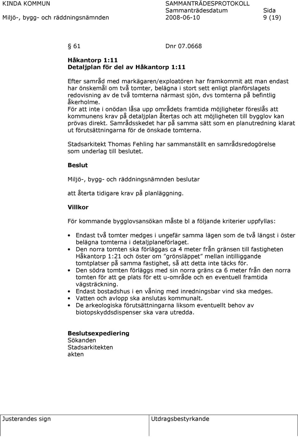 redovisning av de två tomterna närmast sjön, dvs tomterna på befintlig åkerholme.