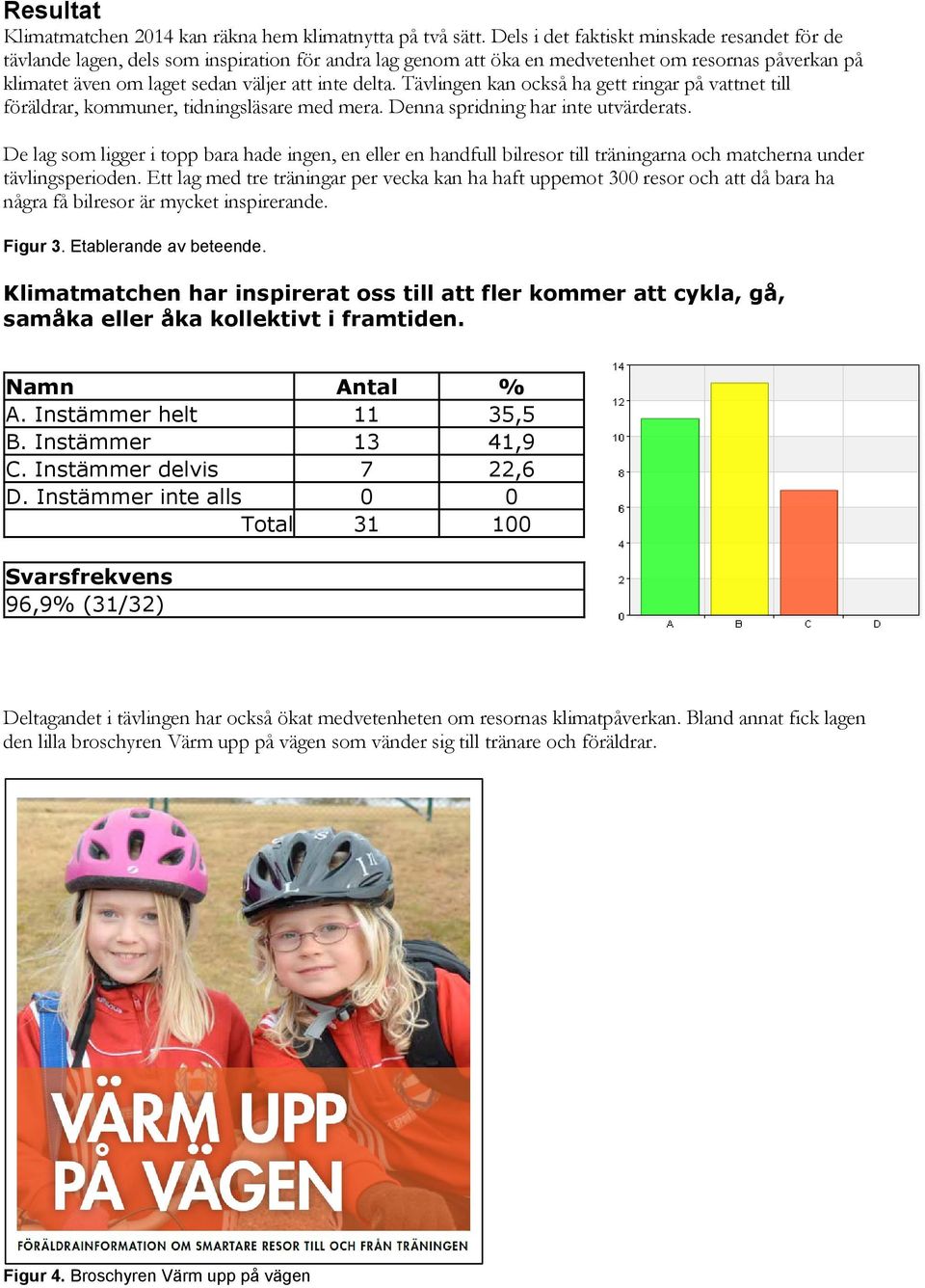 Tävlingen kan också ha gett ringar på vattnet till föräldrar, kommuner, tidningsläsare med mera. Denna spridning har inte utvärderats.