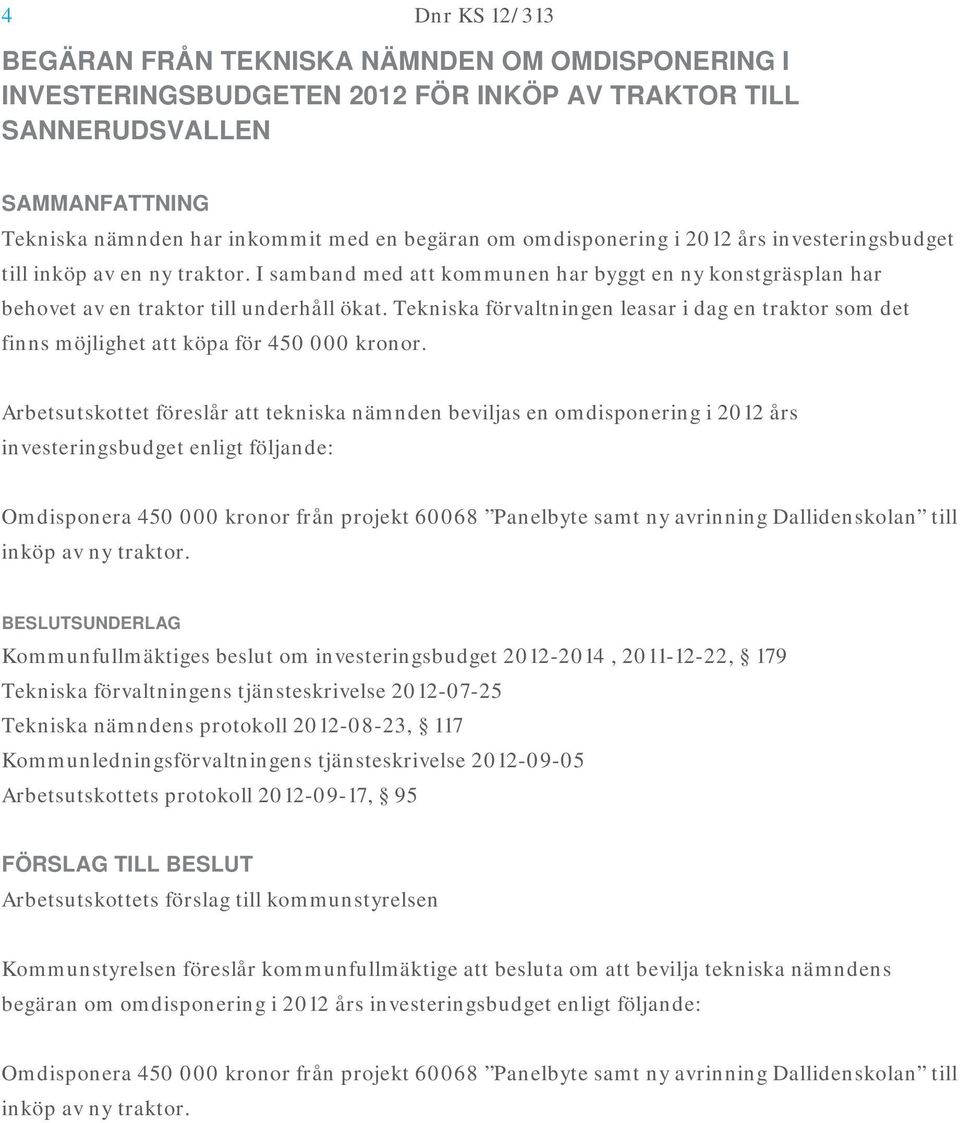 Tekniska förvaltningen leasar i dag en traktor som det finns möjlighet att köpa för 450 000 kronor.