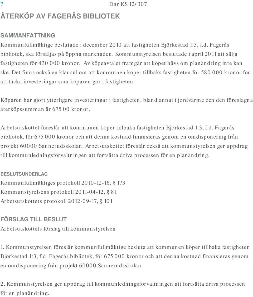 Det finns också en klausul om att kommunen köper tillbaks fastigheten för 580 000 kronor för att täcka investeringar som köparen gör i fastigheten.