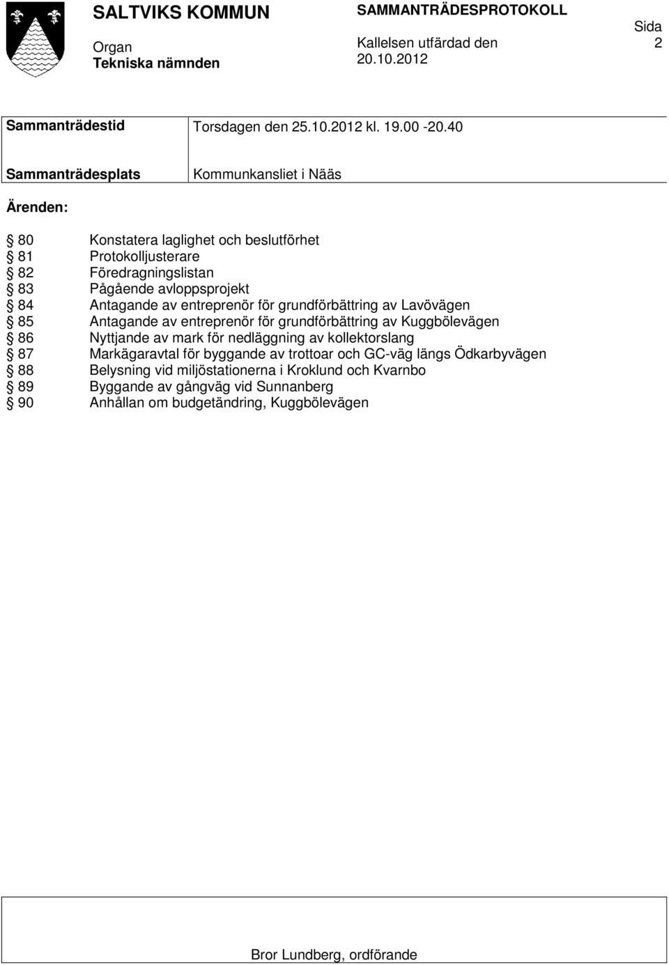 84 Antagande av entreprenör för grundförbättring av Lavövägen 85 Antagande av entreprenör för grundförbättring av Kuggbölevägen 86 Nyttjande av mark för nedläggning