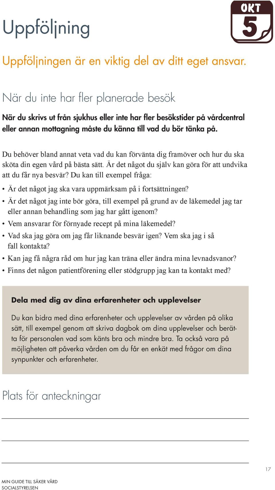 Du behöver bland annat veta vad du kan förvänta dig framöver och hur du ska sköta din egen vård på bästa sätt. Är det något du själv kan göra för att undvika att du får nya besvär?