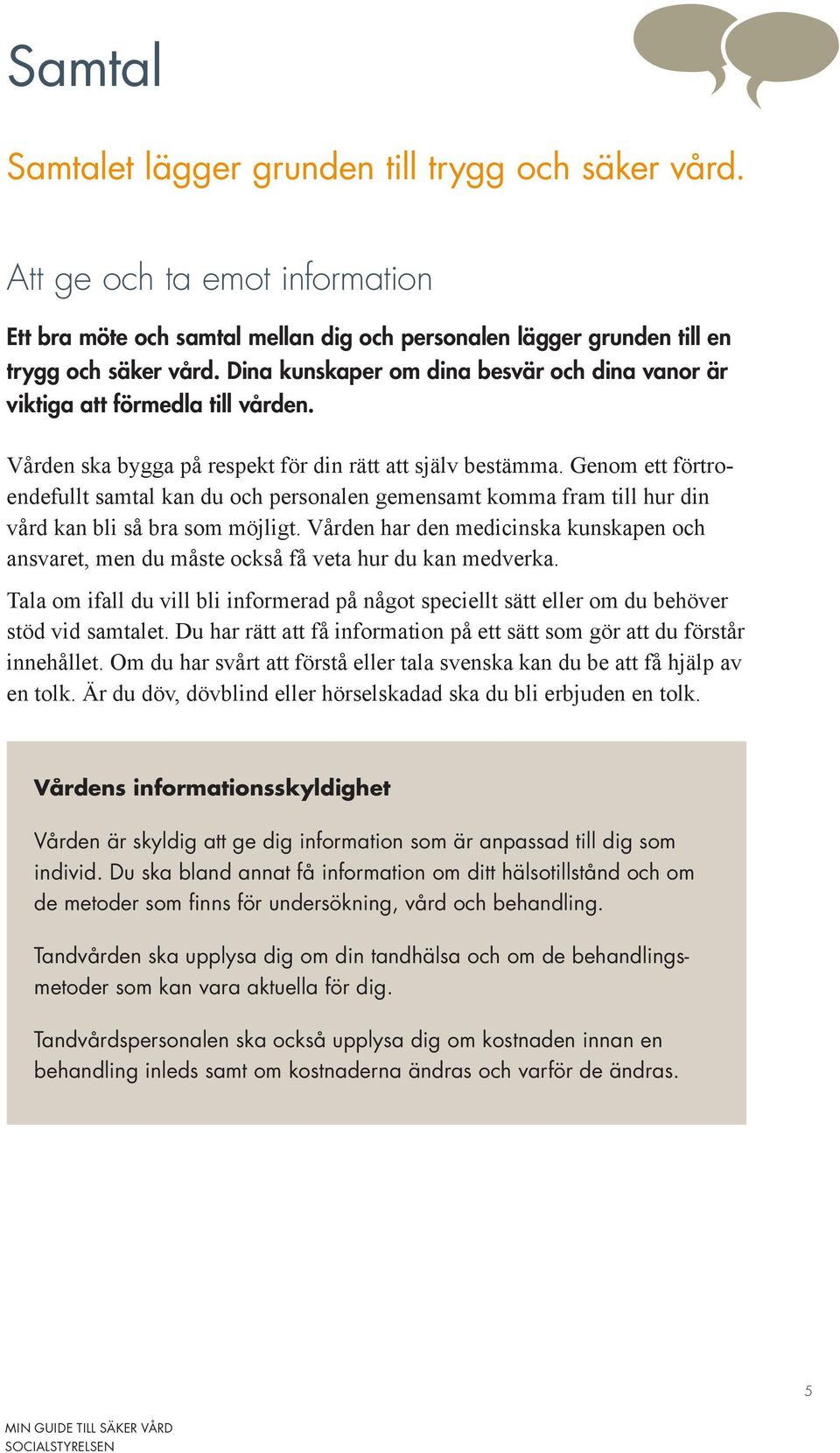 Genom ett förtroendefullt samtal kan du och personalen gemensamt komma fram till hur din vård kan bli så bra som möjligt.