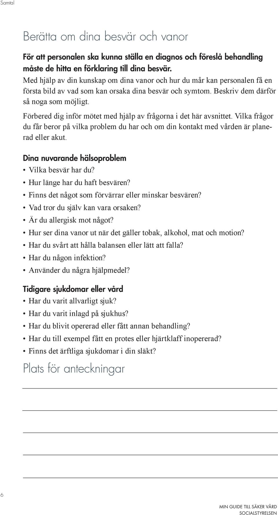 Förbered dig inför mötet med hjälp av frågorna i det här avsnittet. Vilka frågor du får beror på vilka problem du har och om din kontakt med vården är planerad eller akut.