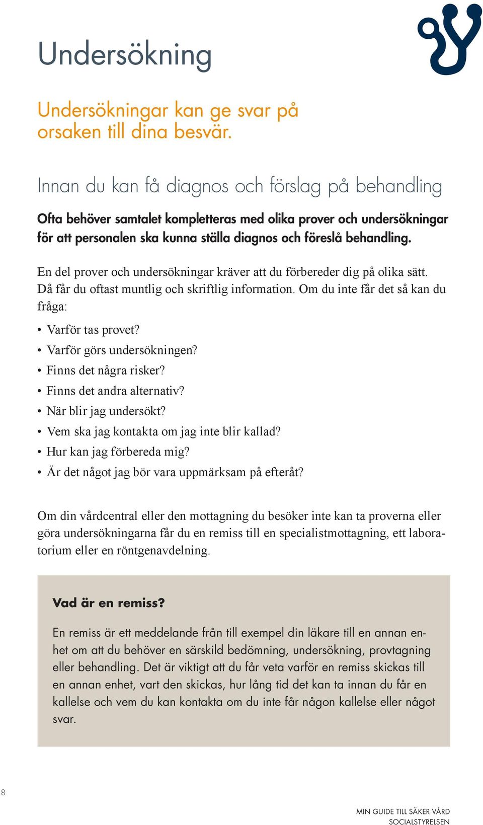 En del prover och undersökningar kräver att du förbereder dig på olika sätt. Då får du oftast muntlig och skriftlig information. Om du inte får det så kan du fråga: Varför tas provet?