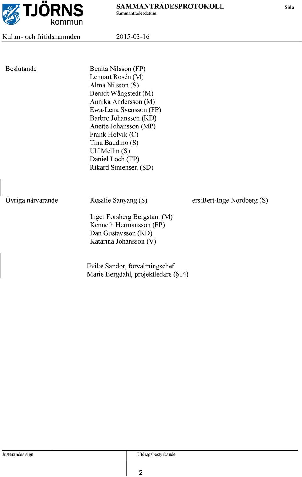 (TP) Rikard Simensen (SD) Övriga närvarande Rosalie Sanyang (S) ers:bert-inge Nordberg (S) Inger Forsberg Bergstam (M)