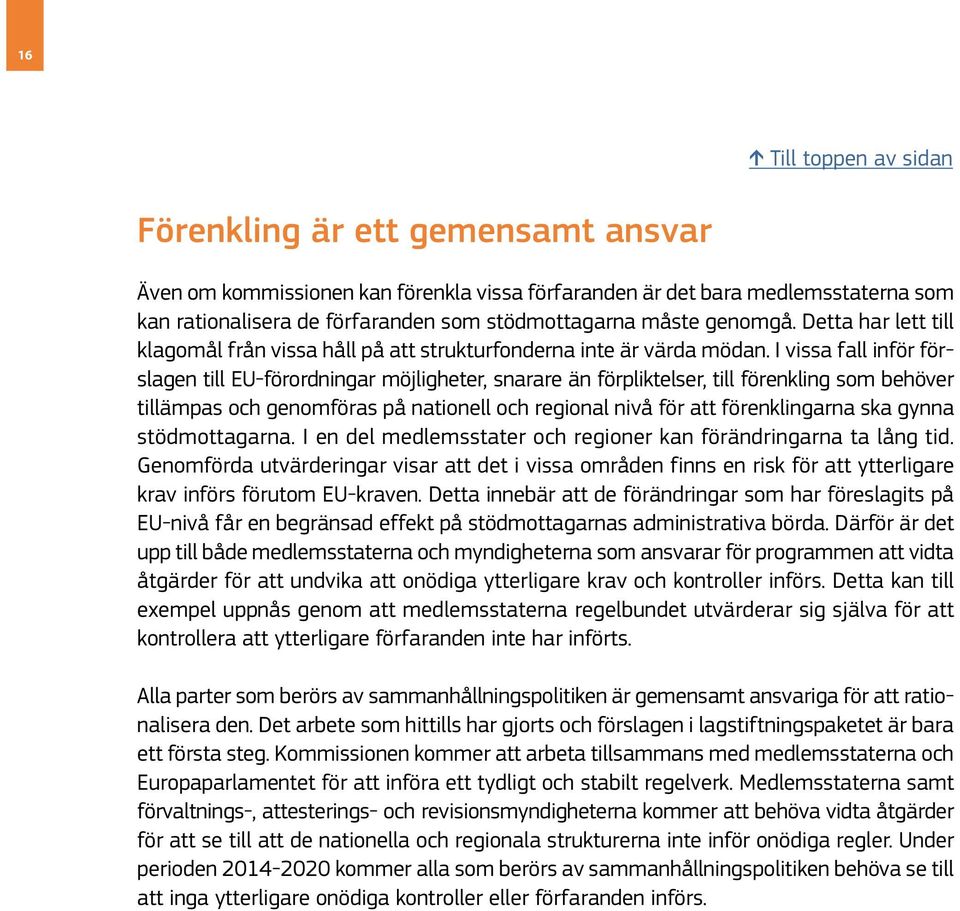 I vissa fall inför förslagen till EU-förordningar möjligheter, snarare än förpliktelser, till förenkling som behöver tillämpas och genomföras på nationell och regional nivå för att förenklingarna ska