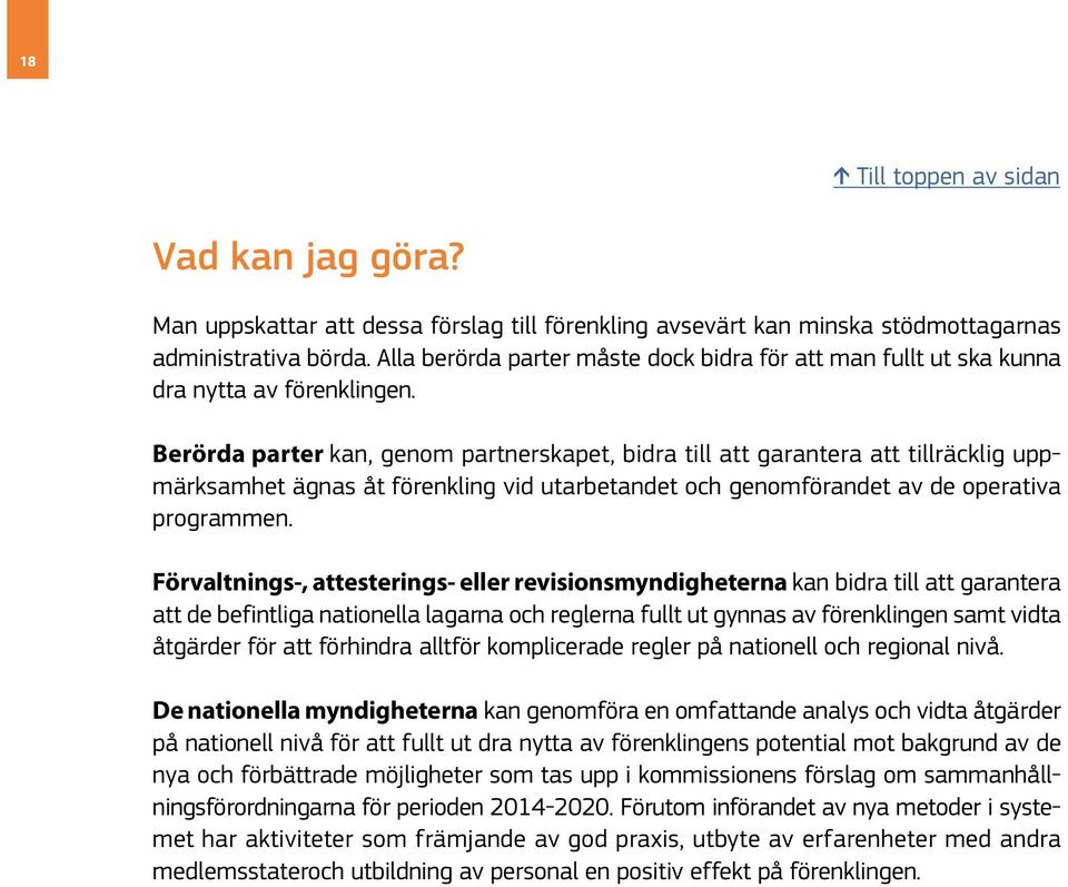 Berörda parter kan, genom partnerskapet, bidra till att garantera att tillräcklig uppmärksamhet ägnas åt förenkling vid utarbetandet och genomförandet av de operativa programmen.