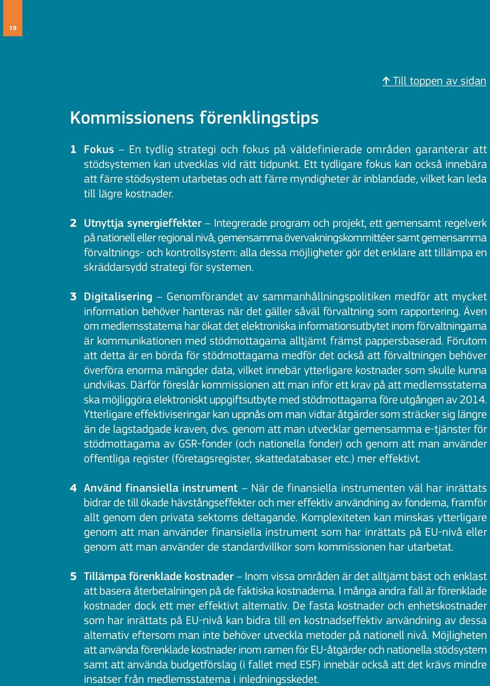 2 Utnyttja synergieffekter Integrerade program och projekt, ett gemensamt regelverk på nationell eller regional nivå, gemensamma övervakningskommittéer samt gemensamma förvaltnings- och