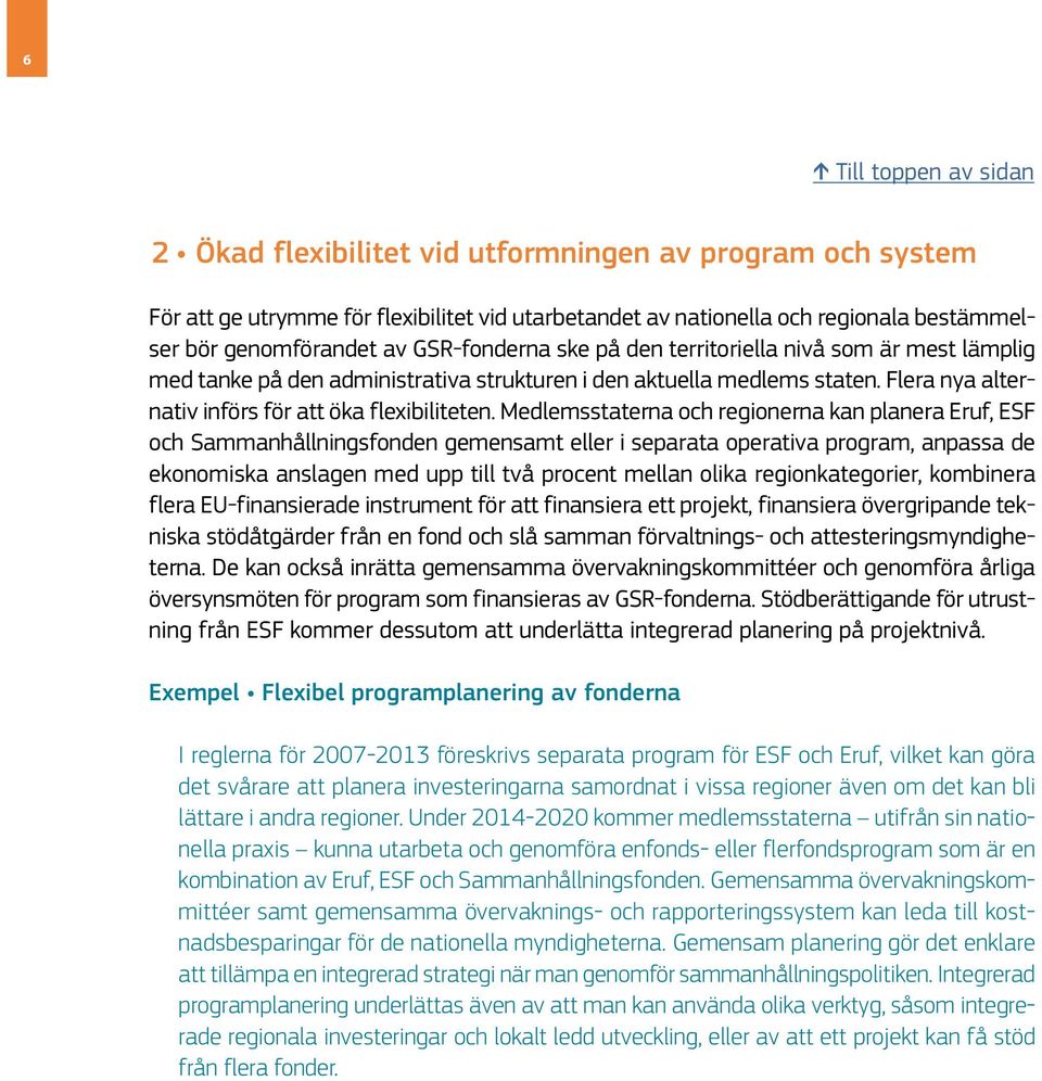 Medlemsstaterna och regionerna kan planera Eruf, ESF och Sammanhållningsfonden gemensamt eller i separata operativa program, anpassa de ekonomiska anslagen med upp till två procent mellan olika