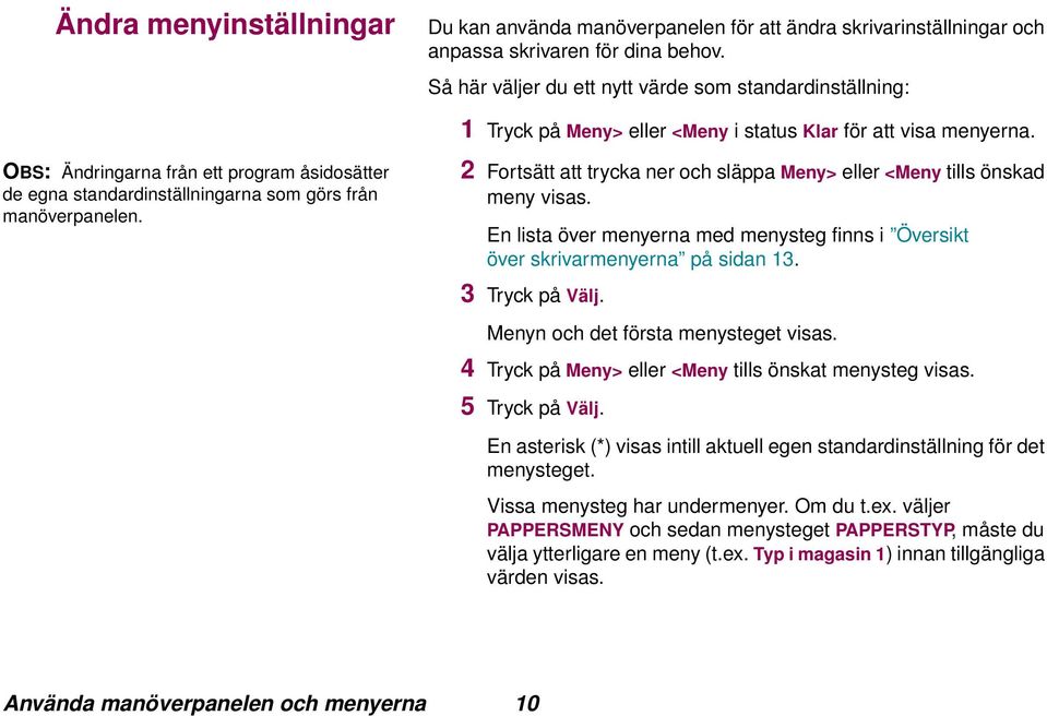 OBS: Ändringarna från ett program åsidosätter de egna standardinställningarna som görs från manöverpanelen. 2 Fortsätt att trycka ner och släppa Meny> eller <Meny tills önskad meny visas.