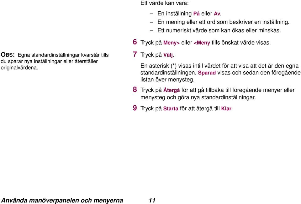 7 Tryck på Välj. En asterisk (*) visas intill värdet för att visa att det är den egna standardinställningen. Sparad visas och sedan den föregående listan över menysteg.