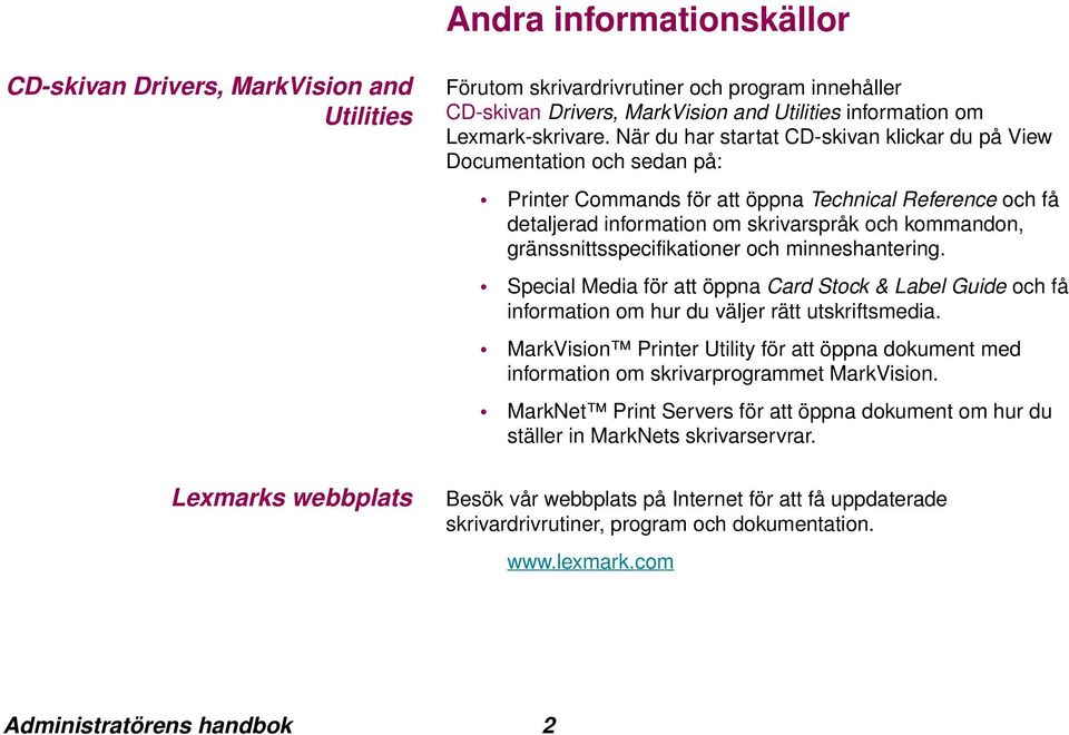 När du har startat CD-skivan klickar du på View Documentation och sedan på: Printer Commands för att öppna Technical Reference och få detaljerad information om skrivarspråk och kommandon,