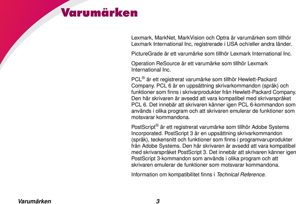 PCL är ett registrerat varumärke som tillhör Hewlett-Packard Company. PCL 6 är en uppsättning skrivarkommandon (språk) och funktioner som finns i skrivarprodukter från Hewlett-Packard Company.