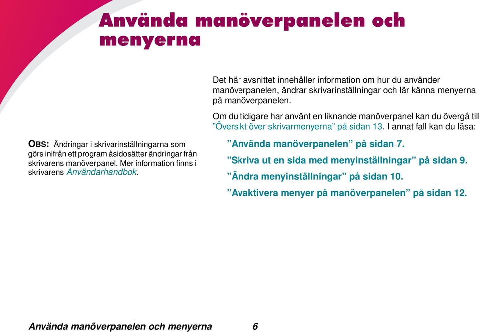 Det här avsnittet innehåller information om hur du använder manöverpanelen, ändrar skrivarinställningar och lär känna menyerna på manöverpanelen.