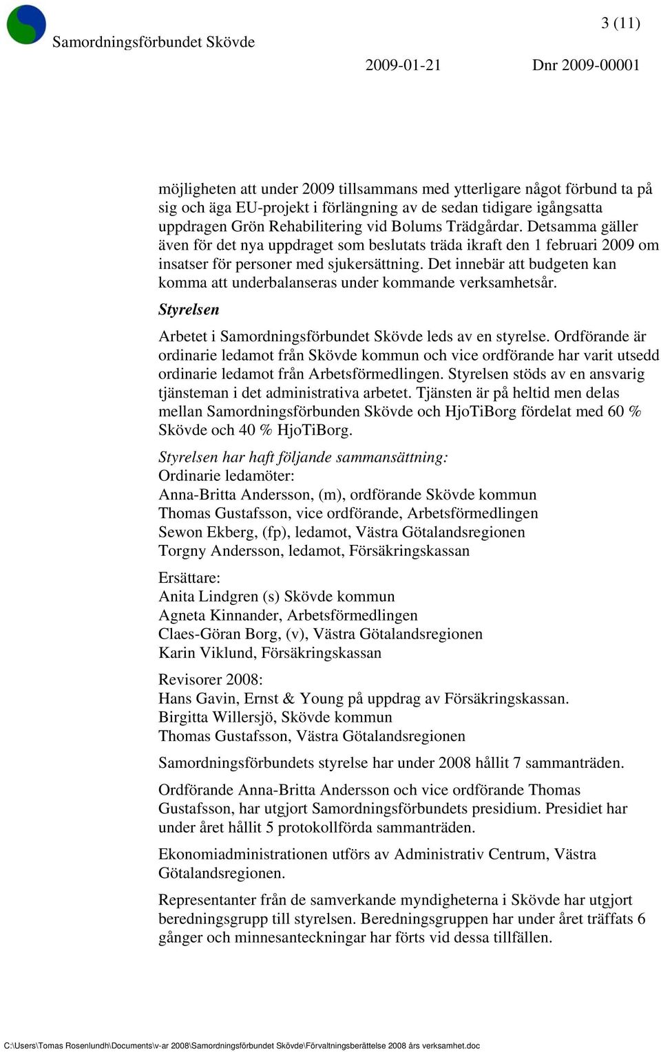 Det innebär att budgeten kan komma att underbalanseras under kommande verksamhetsår. Styrelsen Arbetet i Samordningsförbundet Skövde leds av en styrelse.