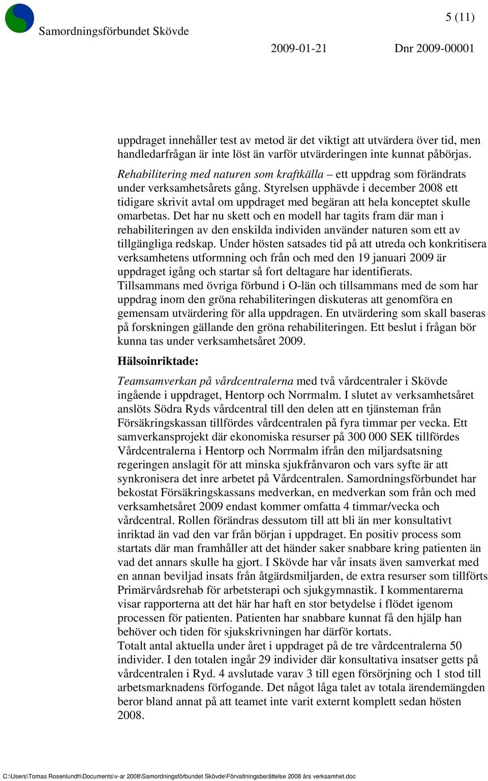 Styrelsen upphävde i december 2008 ett tidigare skrivit avtal om uppdraget med begäran att hela konceptet skulle omarbetas.