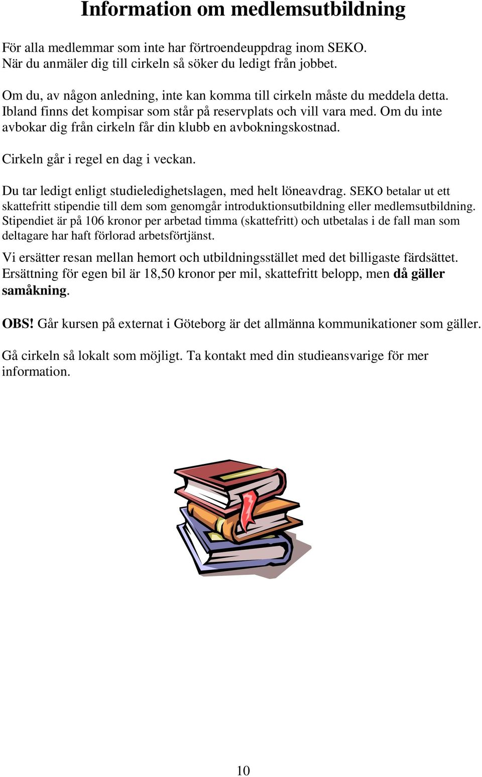 Om du inte avbokar dig från cirkeln får din klubb en avbokningskostnad. Cirkeln går i regel en dag i veckan. Du tar ledigt enligt studieledighetslagen, med helt löneavdrag.