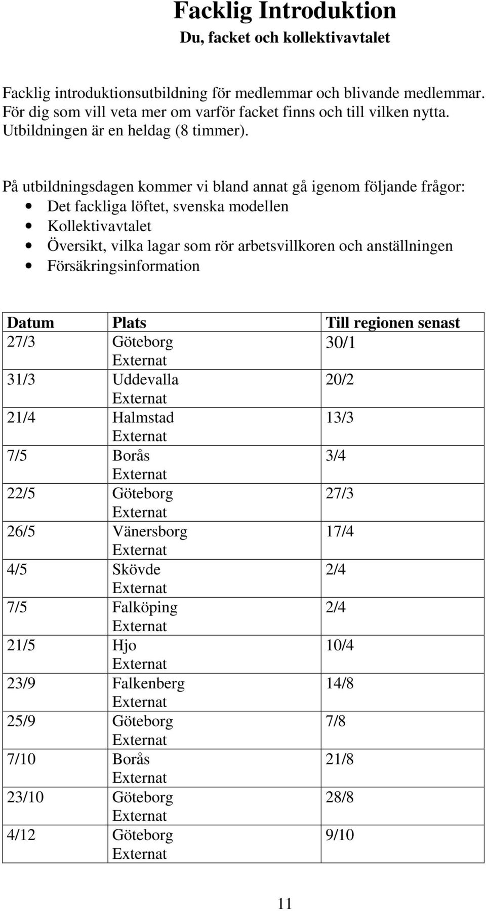 På utbildningsdagen kommer vi bland annat gå igenom följande frågor: Det fackliga löftet, svenska modellen Kollektivavtalet Översikt, vilka lagar som rör arbetsvillkoren och