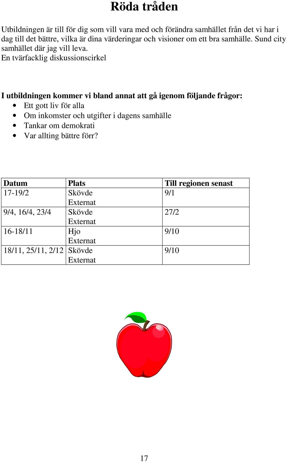 En tvärfacklig diskussionscirkel I utbildningen kommer vi bland annat att gå igenom följande frågor: Ett gott liv för alla Om