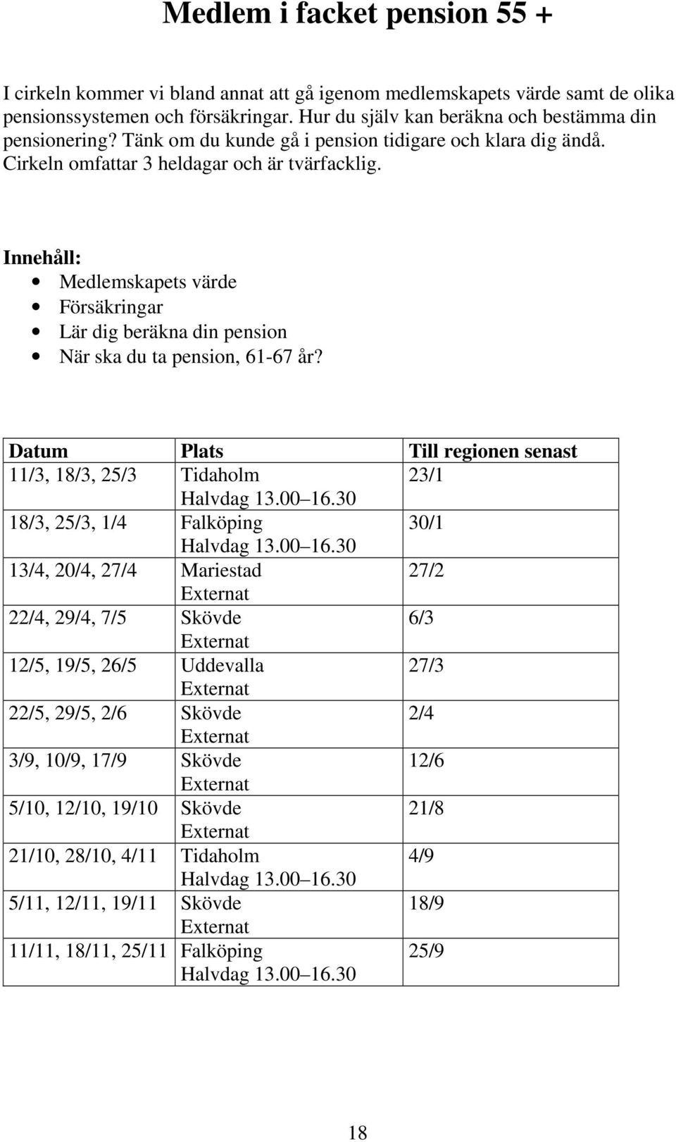 Innehåll: Medlemskapets värde Försäkringar Lär dig beräkna din pension När ska du ta pension, 61-67 år? 11/3, 18/3, 25/3 Tidaholm 23/1 Halvdag 13.00 16.30 18/3, 25/3, 1/4 Falköping 30/1 Halvdag 13.