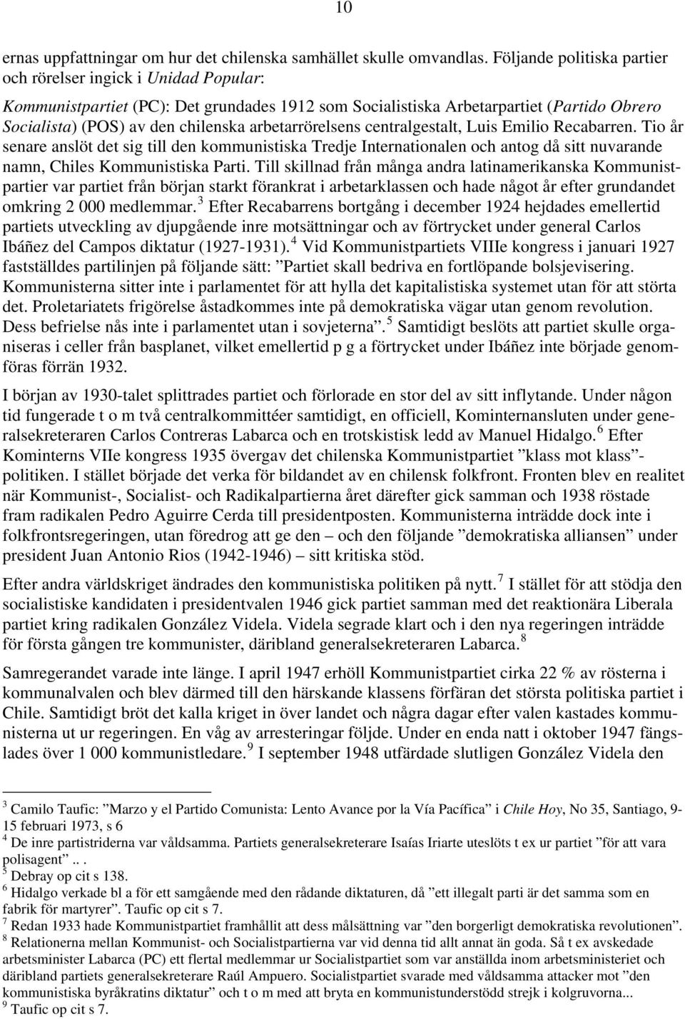 arbetarrörelsens centralgestalt, Luis Emilio Recabarren. Tio år senare anslöt det sig till den kommunistiska Tredje Internationalen och antog då sitt nuvarande namn, Chiles Kommunistiska Parti.