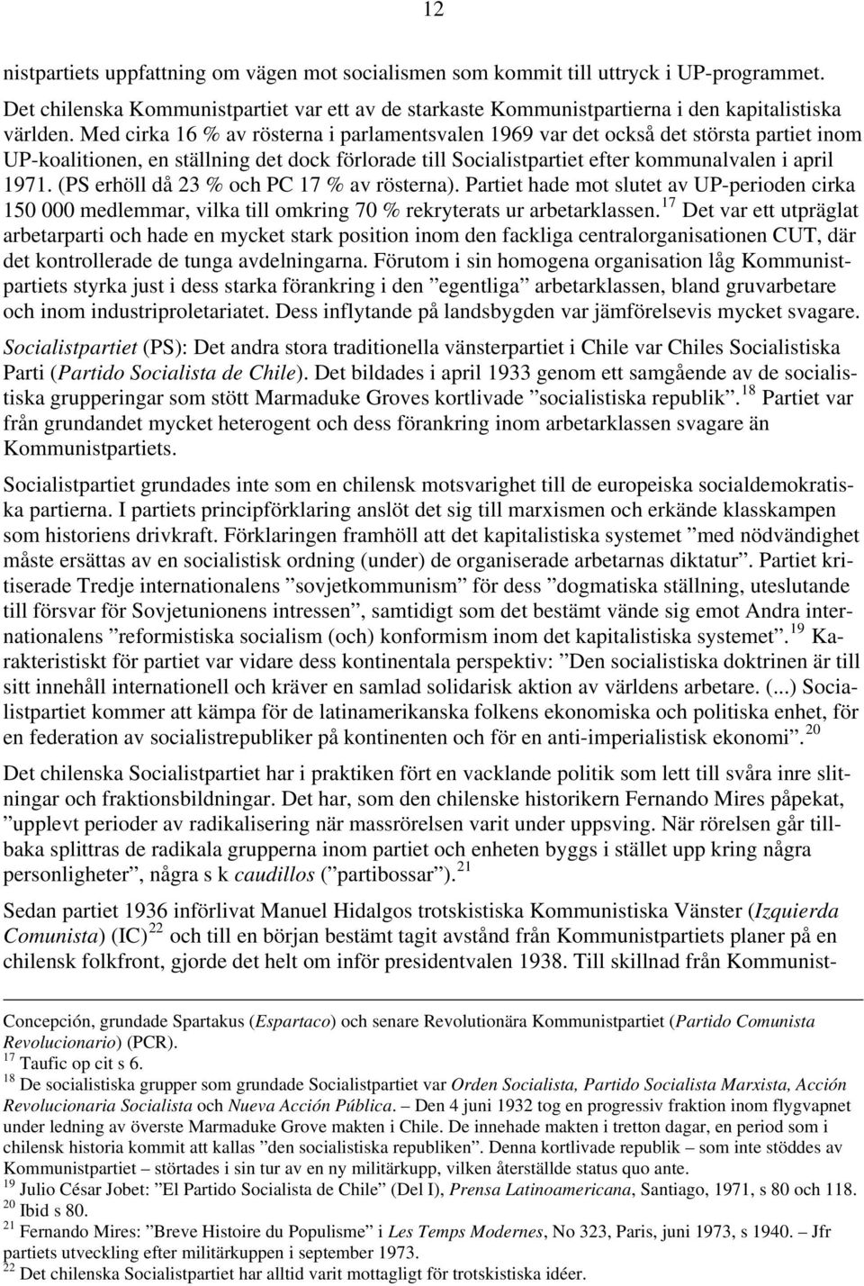 (PS erhöll då 23 % och PC 17 % av rösterna). Partiet hade mot slutet av UP-perioden cirka 150 000 medlemmar, vilka till omkring 70 % rekryterats ur arbetarklassen.