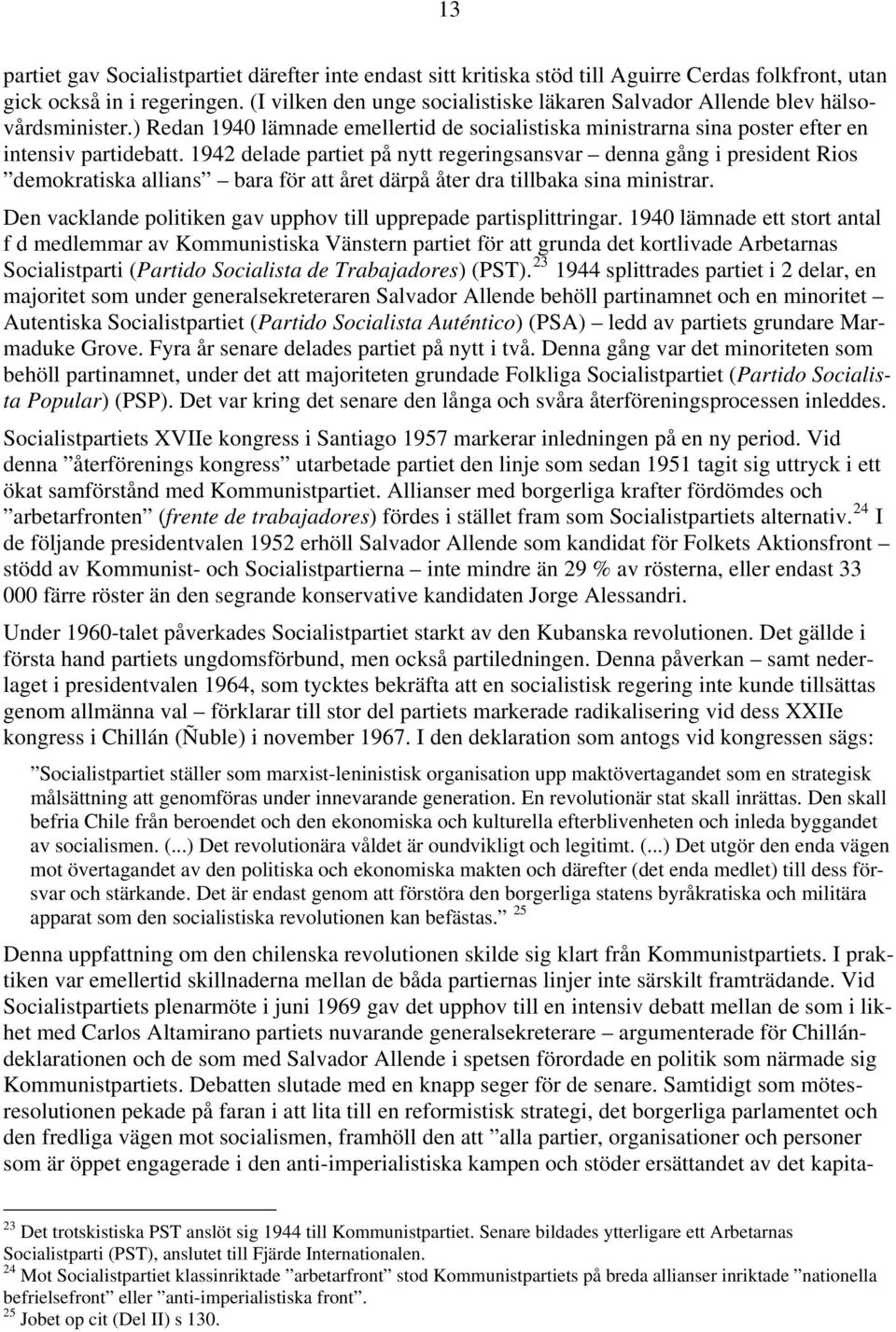 1942 delade partiet på nytt regeringsansvar denna gång i president Rios demokratiska allians bara för att året därpå åter dra tillbaka sina ministrar.