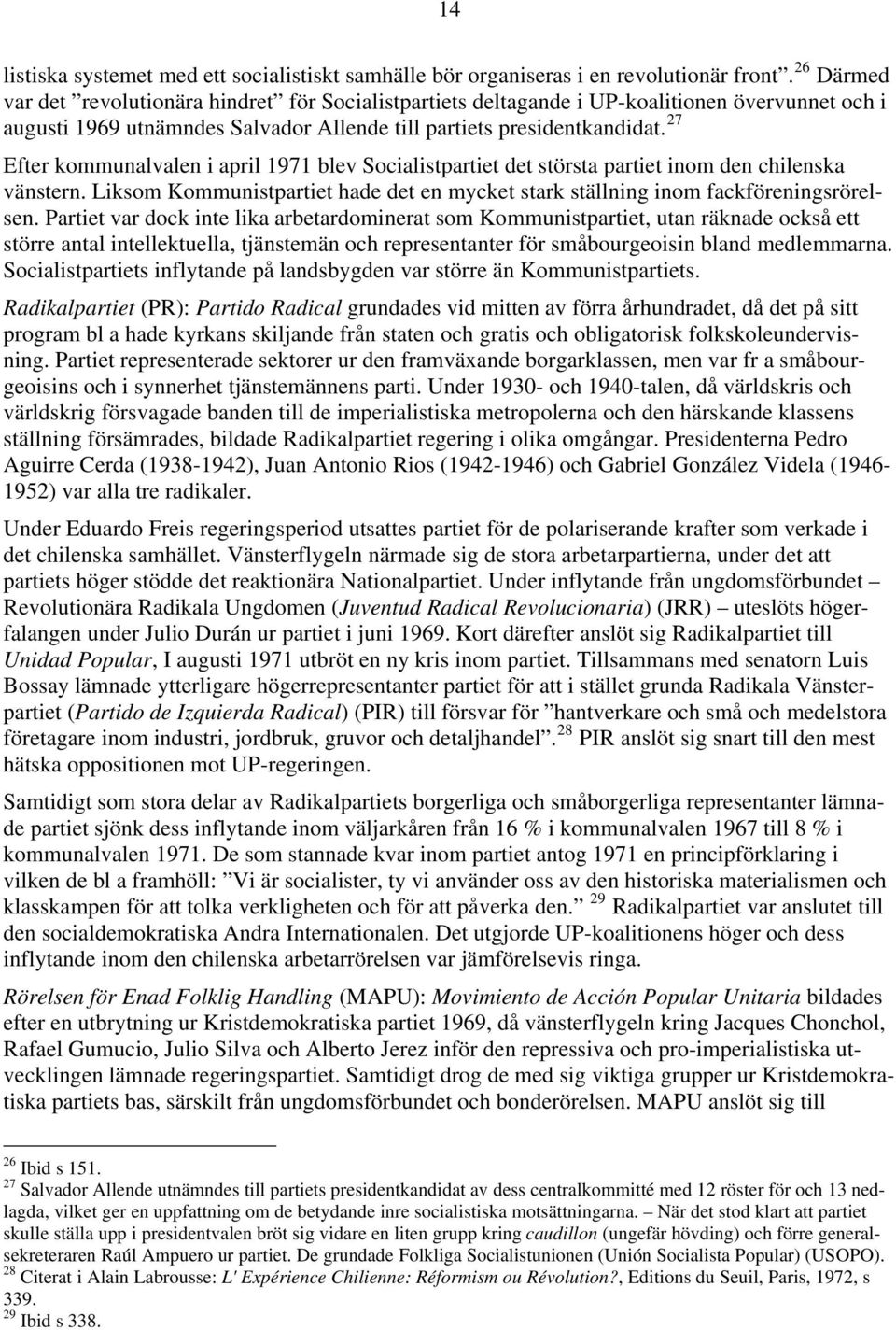 27 Efter kommunalvalen i april 1971 blev Socialistpartiet det största partiet inom den chilenska vänstern. Liksom Kommunistpartiet hade det en mycket stark ställning inom fackföreningsrörelsen.