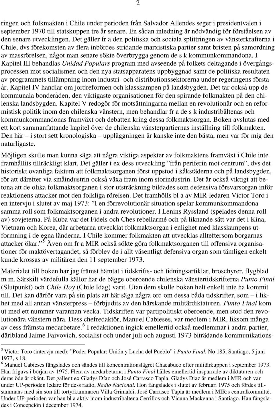 Det gäller fr a den politiska och sociala splittringen av vänsterkrafterna i Chile, dvs förekomsten av flera inbördes stridande marxistiska partier samt bristen på samordning av massrörelsen, något