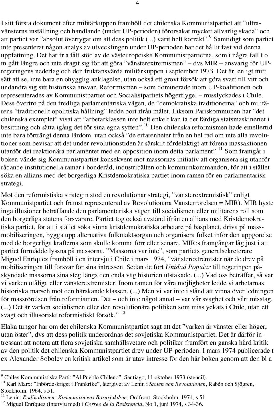 Det har fr a fått stöd av de västeuropeiska Kommunistpartierna, som i några fall t o m gått längre och inte dragit sig för att göra vänsterextremismen dvs MIR ansvarig för UPregeringens nederlag och