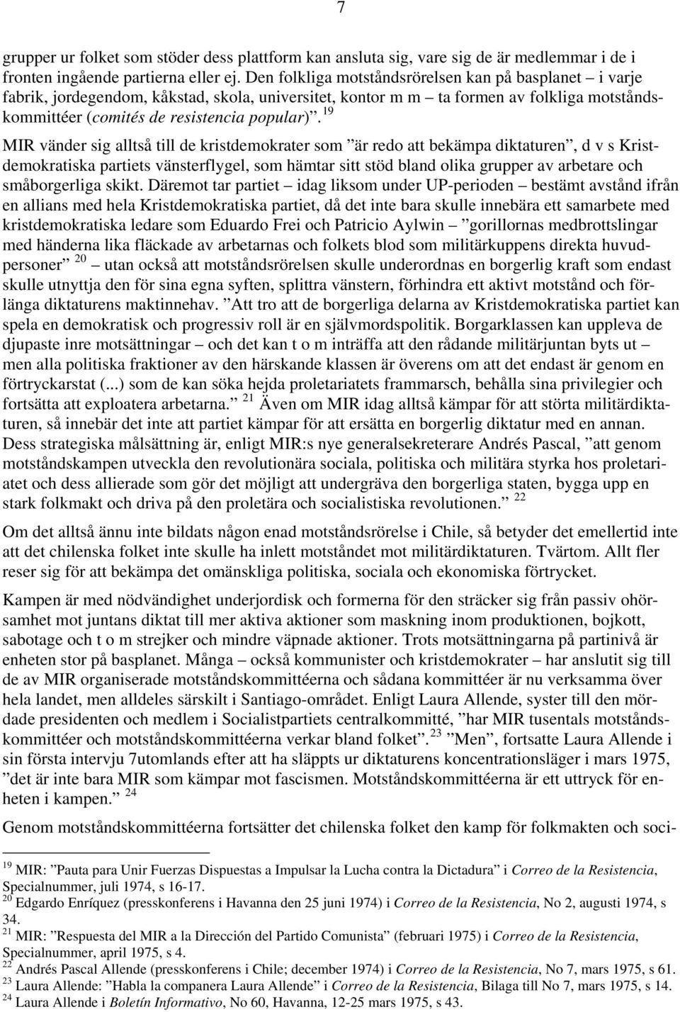 19 MIR vänder sig alltså till de kristdemokrater som är redo att bekämpa diktaturen, d v s Kristdemokratiska partiets vänsterflygel, som hämtar sitt stöd bland olika grupper av arbetare och