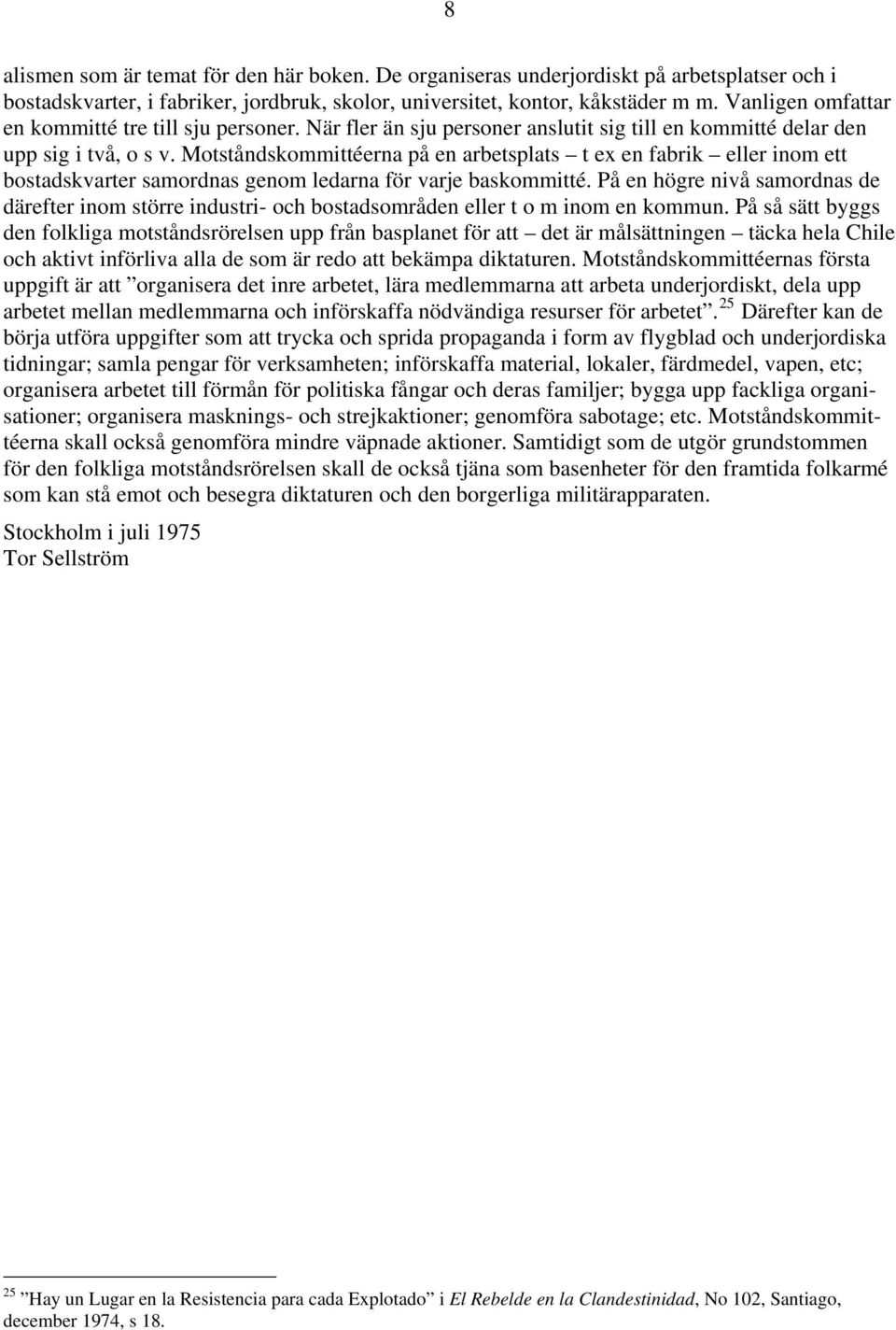 Motståndskommittéerna på en arbetsplats t ex en fabrik eller inom ett bostadskvarter samordnas genom ledarna för varje baskommitté.