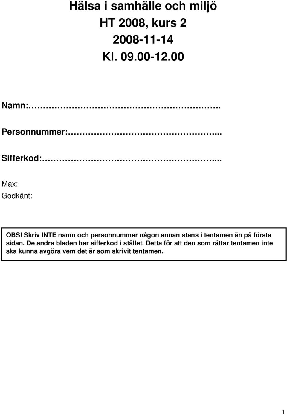 Skriv INTE namn och personnummer någon annan stans i tentamen än på första sidan.