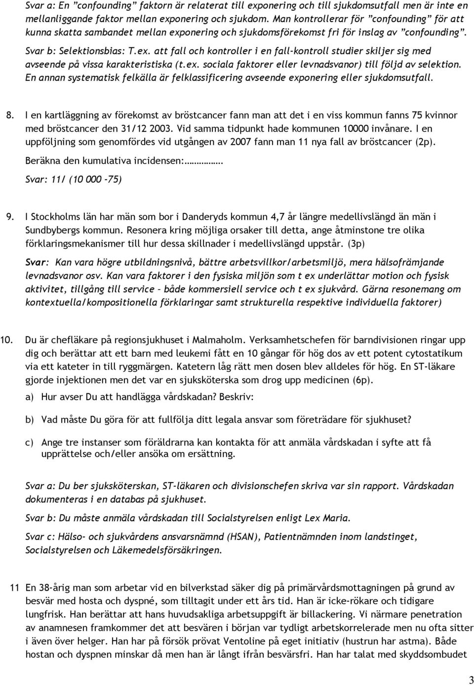 ex. sociala faktorer eller levnadsvanor) till följd av selektion. En annan systematisk felkälla är felklassificering avseende exponering eller sjukdomsutfall. 8.