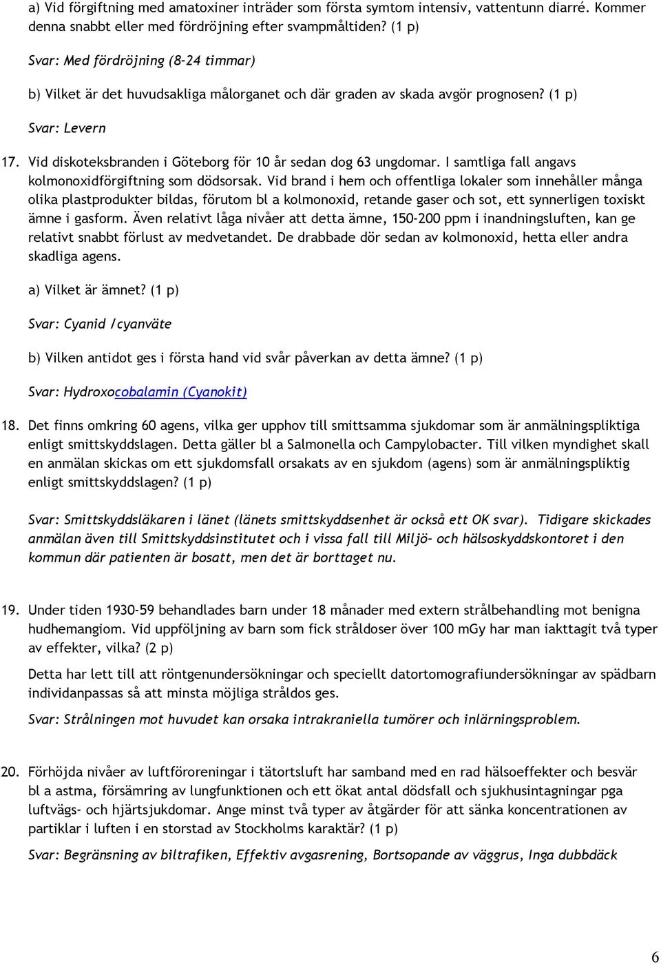 Vid diskoteksbranden i Göteborg för 10 år sedan dog 63 ungdomar. I samtliga fall angavs kolmonoxidförgiftning som dödsorsak.