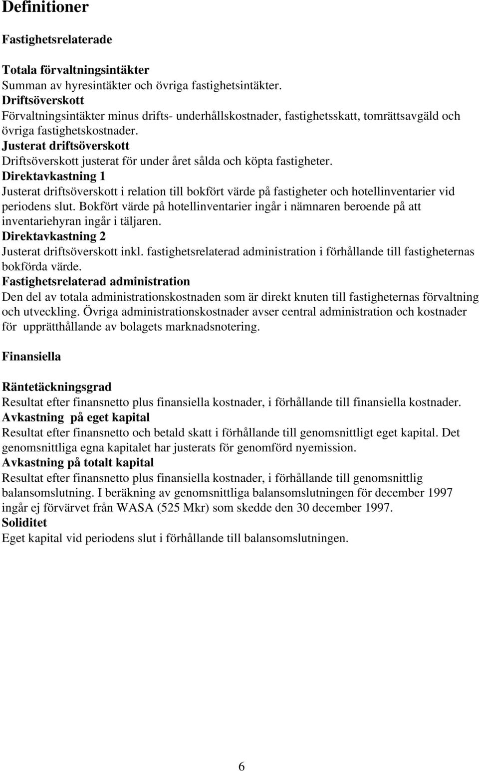 Justerat driftsöverskott Driftsöverskott justerat för under året sålda och köpta fastigheter.